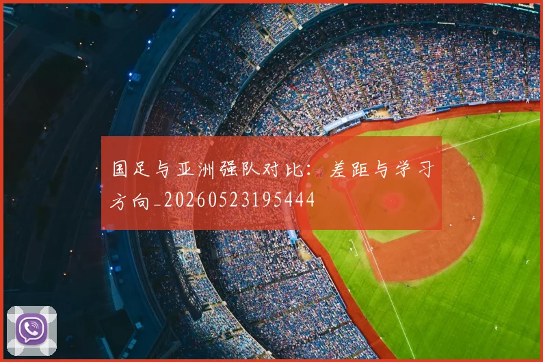 国足与亚洲强队对比：差距与学习方向_20260523195444